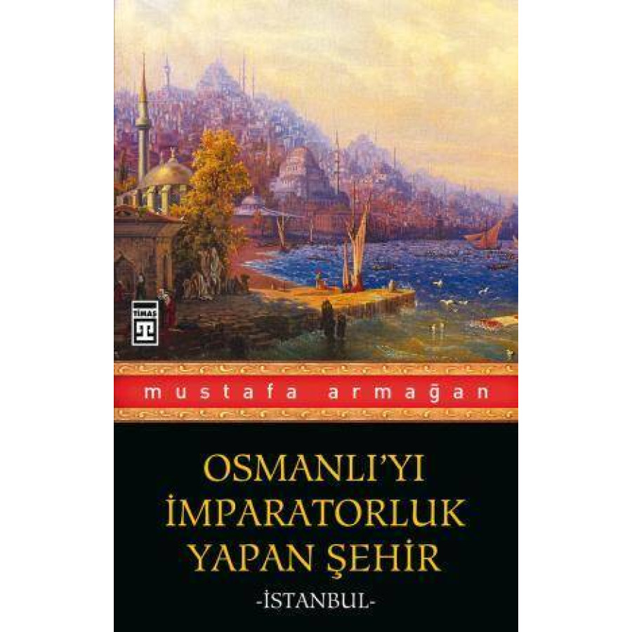 M ARMAGAN / OSMANLIYI IMPARATORLUK YAPAN SEHIR IST